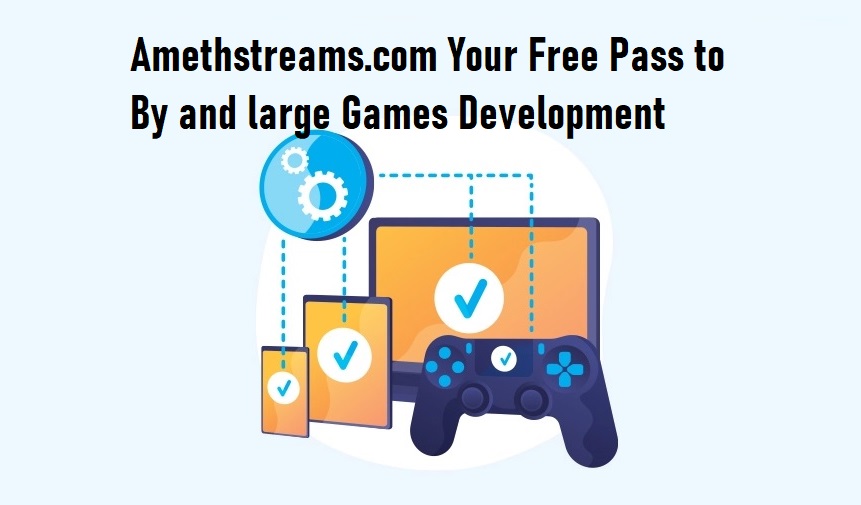 Amethstreams.com Your Free Pass to By and large Games Development