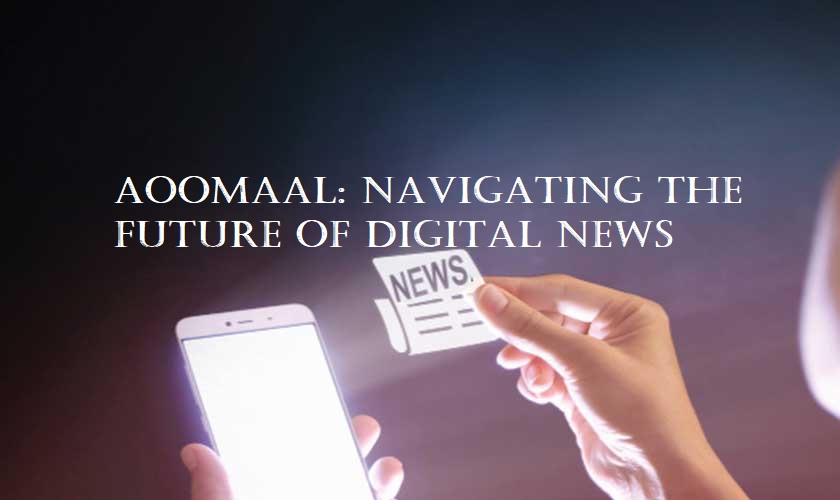 Aoomaal: Navigating the Future of Digital News