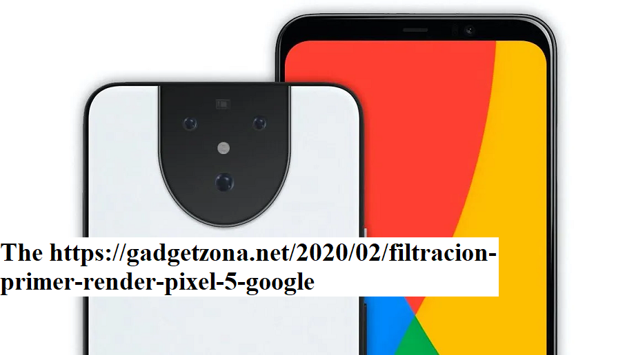 The https://gadgetzona.net/2020/02/filtracion-primer-render-pixel-5-google