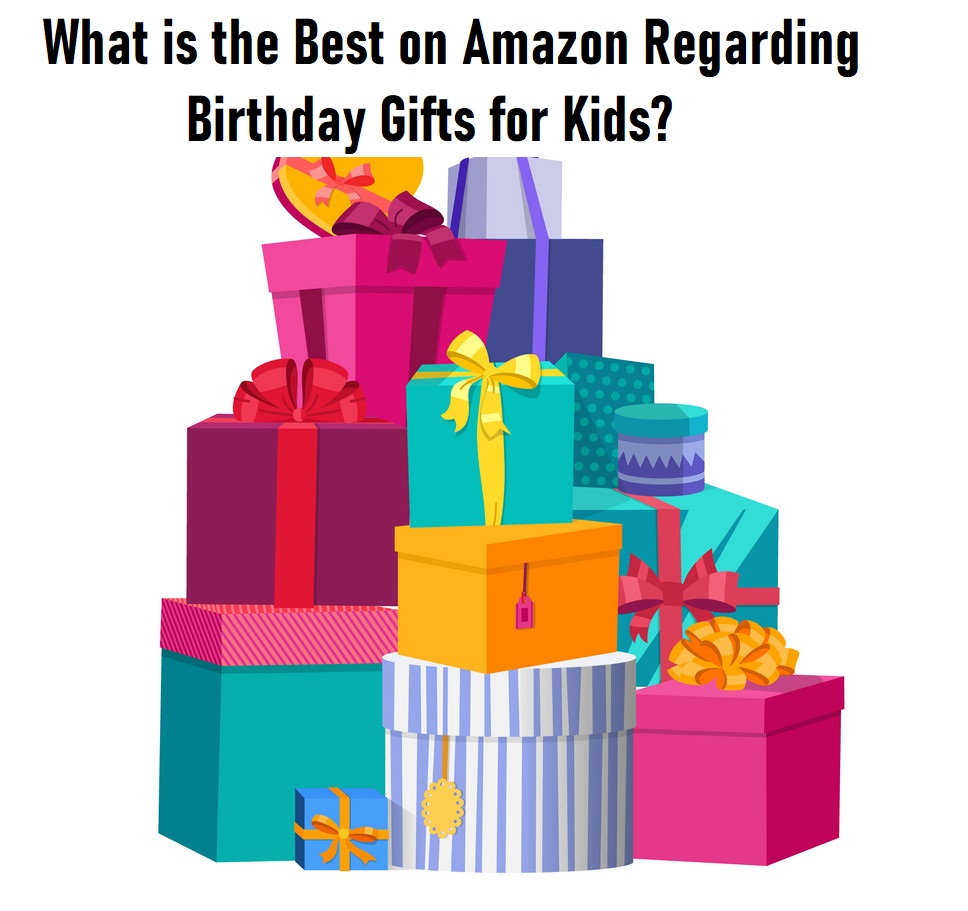 What is the Best on Amazon Regarding Birthday Gifts for Kids?