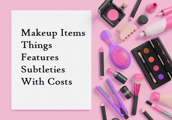Makeup items things Features subtleties with costs