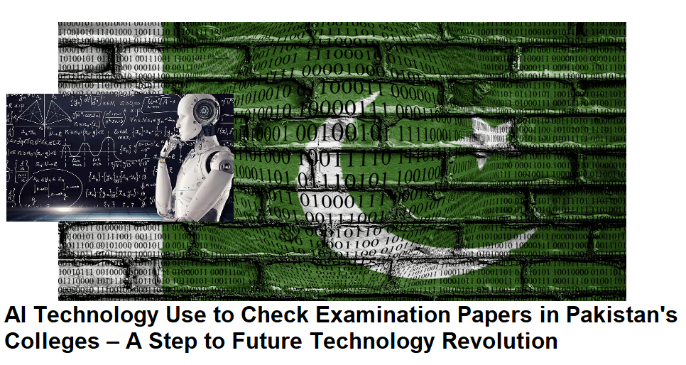 AI Technology Use to Check Examination Papers in Pakistan's Colleges – A Step to Future Technology Revolution
