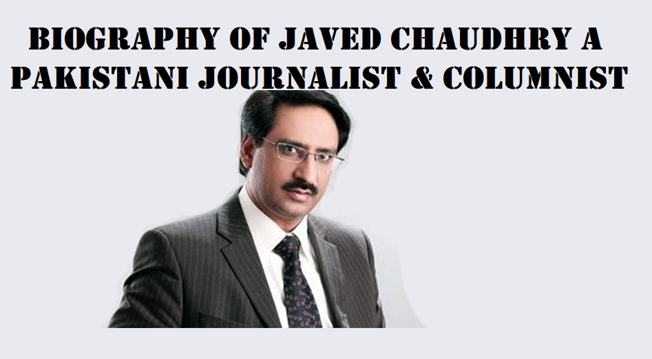 Biography of Javed Chaudhry A Pakistani Journalist & Columnist