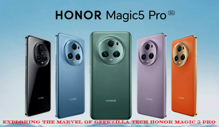 Exploring the Marvel of Geekzilla.tech Honor Magic 5 Pro
