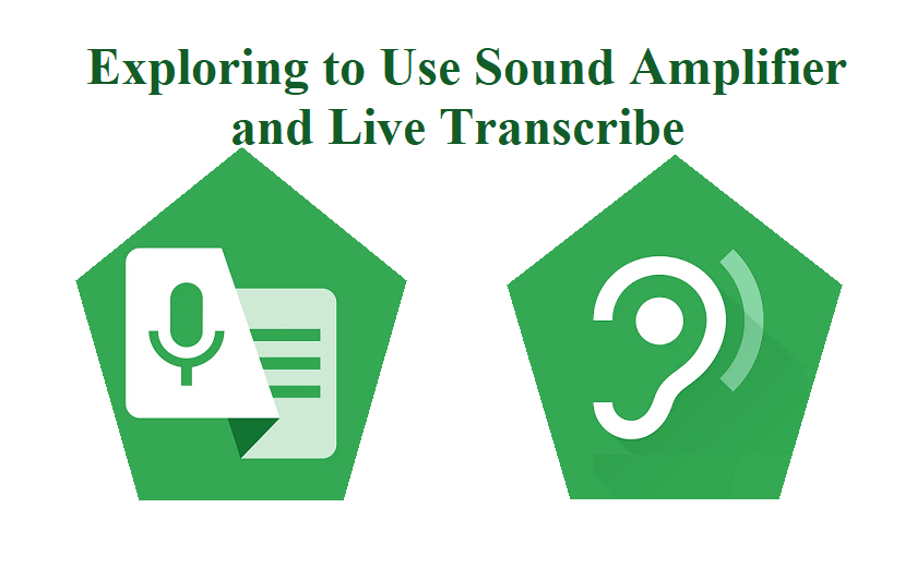 Exploring to Use Sound Amplifier and Live Transcribe