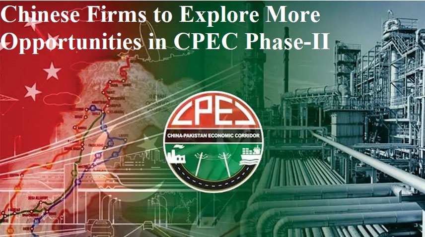 Chinese Firms to Explore more opportunities in CPEC Phase-II