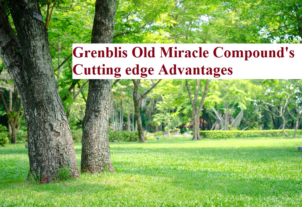 Grenblis Old Miracle Compound's Cutting edge Advantages